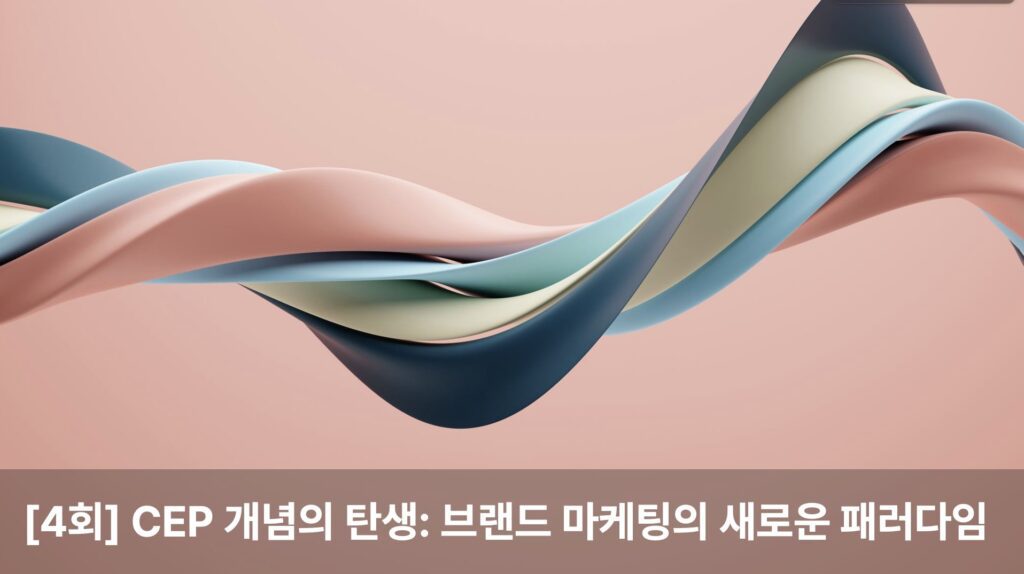 [4회] CEP 개념의 탄생: 브랜드 마케팅의 새로운 패러다임